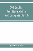 Old English furniture, china, and cut glass (Part I)