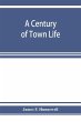 A century of town life; a history of... - Bild 1
