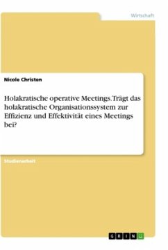 Holakratische operative Meetings. Trägt das holakratische Organisationssystem zur Effizienz und Effektivität eines Meetings bei?