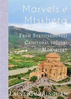 Marvels of Mtskheta: From Svetitskhoveli Cathedral to Jvari Monastery - Cunningham, Laine