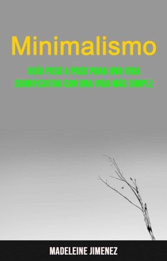 Minimalismo: Guía Paso A Paso Para Una Vida Significativa Con Una Vida Más Simple (eBook, ePUB) - Jimenez, Madeleine