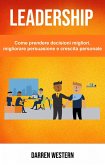 Leadership: Come prendere decisioni migliori, migliorare persuasione e crescita personale (eBook, ePUB)