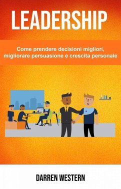 Cover Leadership: Come prendere decisioni migliori, migliorare persuasione e crescita personale (eBook, ePUB)