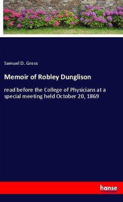 Memoir of Robley Dunglison - Gross, Samuel D.