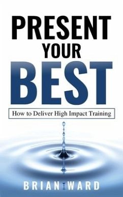 Present Your Best: How to Deliver High Impact Training - Brian, Ward