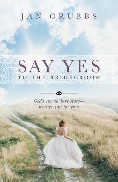 Say Yes to the Bridegroom: God's eternal love story - written just for you! - Grubbs, Jan