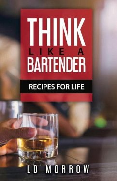 Think Like a Bartender: Recipes for Life - Morrow, L. D.