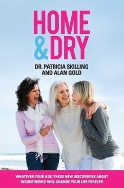 Home & Dry: Whatever your age, these new discoveries about incontinence will change your life forever. - Skilling, Patricia; Gold, Alan