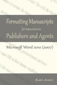 Formatting Manuscripts for Submission to Publishers and Agents: Microsoft Word 2010 (2007) - Jonez, Kate