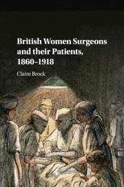 British Women Surgeons and Their Patients, 1860-1918 - Brock, Claire