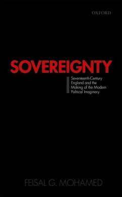 Sovereignty: Seventeenth-Century England and the Making of the Modern Political Imaginary - Mohamed, Feisal G