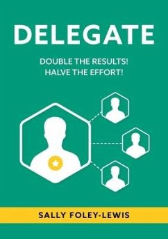Delegate: Double the Results! Halve the Effort! - Fole-Lewis, Sally