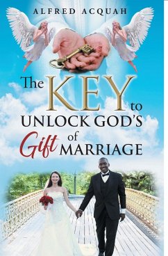 The Key to Unlock Gods Gift of Marriage - Acquah, Alfred