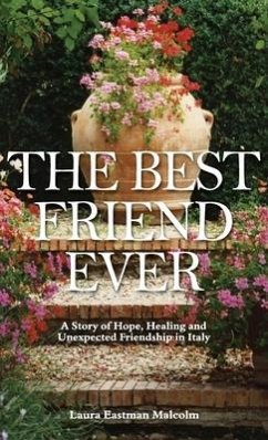 The Best Friend Ever: Hope, Healing and Unexpected Friendship in Italy - Malcolm, Laura Eastman