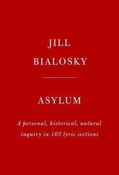 Asylum: A Personal, Historical, Natural Inquiry in 103 Lyric Sections - Bialosky, Jill