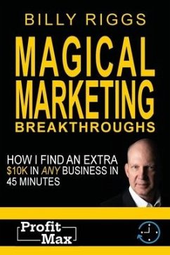 Magical Marketing Breakthroughs: How I Find $45K in Any Business in 45 Minutes - Riggs, Billy