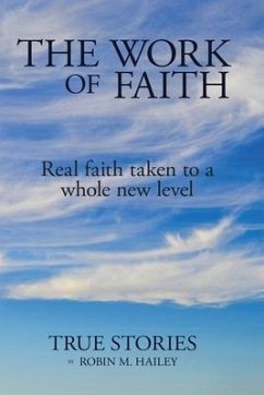 The Work of Faith: Real faith taken to a whole new level - Hailey, Robin M.
