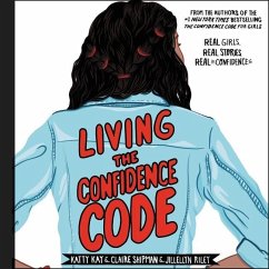 Living the Confidence Code: Real Girls. Real Stories. Real Confidence. - Kay, Katty; Shipman, Claire
