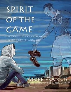 Spirit of the Game: The ghost story of a soccer legend and the birth of a new one! - White, Tony; Francis, Geoff