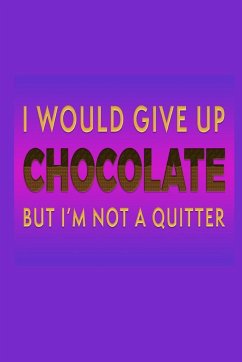 I Would Give Up Chocolate But I'm Not A Quitter - Creations, Joyful