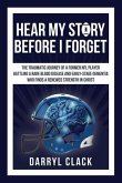 Hear My Story Before I Forget: The Traumatic Journey of a Former NFL Player: A memoir of faith, hope, healing, transparency and a renewed strength in