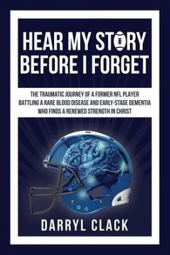 Hear My Story Before I Forget: The Traumatic Journey of a Former NFL Player: A memoir of faith, hope, healing, transparency and a renewed strength in - Clack, Darryl