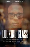 Looking Glass: A Man's Reflections Within the Scope of Dating & Relationships