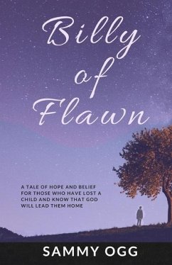 Billy of Flawn: A tale of hope and belief for those who have lost a child and know that God will lead them home. - Ogg, Sammy