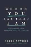 Who Do You Say that I Am: Discovering Your Glorious Identity in Christ