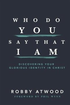 Who Do You Say that I Am: Discovering Your Glorious Identity in Christ - Atwood, Robby