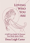 Loving Who You Are: A Self-Care Guide To Nurture Your Body, Spirit, Mind