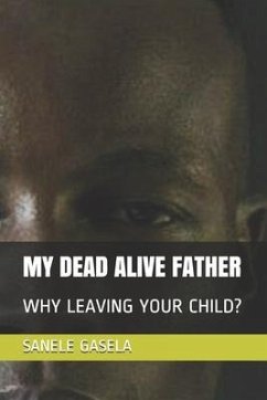 My Dead Alive Father: Why Leaving Your Child? - Gasela, Sanele