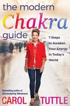 The Modern Chakra Guide: 7 Steps to Awaken Your Energy in Today's World - Tuttle, Carol