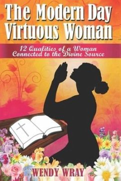 The Modern Day Virtuous Woman: 12 Qualities of a Woman Connected to the Divine Source - Wray, Wendy