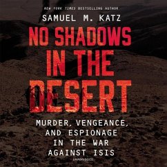 No Shadows in the Desert: Murder, Vengeance, and Espionage in the War Against Isis - Katz, Samuel M.