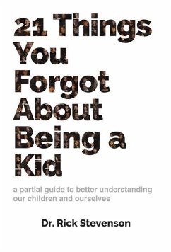 21 Things You Forgot About Being a Kid: a partial guide to better understanding our children and ourselves - Stevenson, Rick