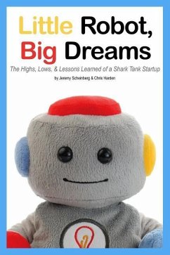 Little Robot, Big Dreams: The Highs, Lows, & Lessons Learned of a Toy Startup - Scheinberg, Jeremy; Harden, Chris