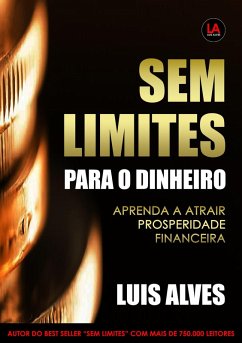 Sem Limites Para O Dinheiro: Aprenda A Atrair Prosperidade Financeira (eBook, ePUB) - Alves, Luis