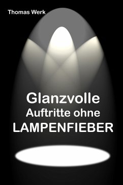 Glanzvolle Auftritte ohne LAMPENFIEBER (eBook, ePUB) - Werk, Thomas