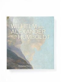 Wilhelm und Alexander von Humboldt - Blankenstein, David; Savoy, Bénédicte; Gross, Raphael; Scriba, Arnulf