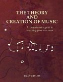 The Theory and Creation of Music: A Comprehensive Guide to Composing Your Own Music
