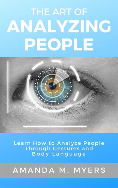 The Art of Analyzing People: Learn How to Analyze People Through Gestures and Body Language (eBook, ePUB) The Art of Analyzing People: Learn How to Analyze People Through Gestures and Body Language (eBook, ePUB)