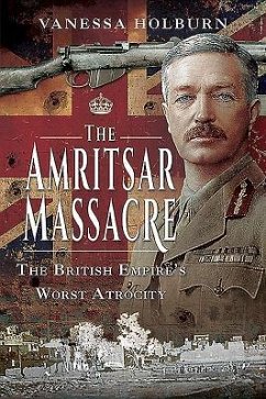 The Amritsar Massacre: The British Empire's Worst Atrocity - Holburn, Vanessa