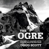 The Ogre: Biography of a Mountain and the Dramatic Story of the First Ascent The Ogre: Biography of a Mountain and the Dramatic Story of the First Ascent
