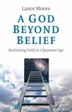 A God Beyond Belief: Reclaiming Faith in a Quantum Age - Moore, Dr. Lance