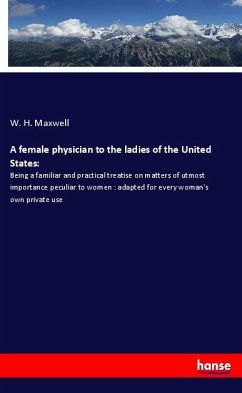 A female physician to the ladies of the United States: