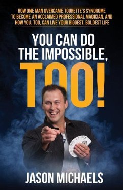 You Can Do the Impossible, Too!: How One Man Overcame Tourette's Syndrome to Become an Acclaimed Professional Magician, and How You, Too, Can Live You - Michaels, Jason