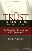 The Trust Prescription for Healthcare: Building Your Reputat