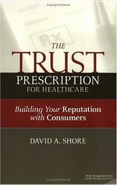 The Trust Prescription for Healthcare: Building Your Reputat - Shore, David