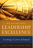 Healthcare Leadership Excellence: Creating a Career of Impact
